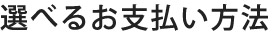 選べるお支払い方法